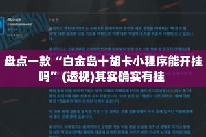 盘点一款“白金岛十胡卡小程序能开挂吗”(透视)其实确实有挂 