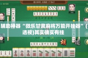 辅助神器“微乐甘肃麻将万能开挂器”(透视)其实确实有挂 