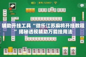 辅助开挂工具“微乐江苏麻将开挂教程”揭秘透视辅助万能挂用法