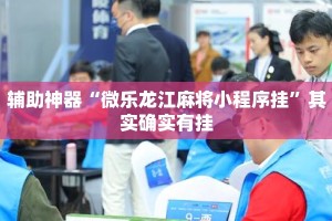 辅助神器“微乐龙江麻将小程序挂”其实确实有挂