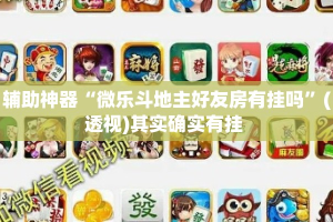 辅助神器“微乐斗地主好友房有挂吗”(透视)其实确实有挂 