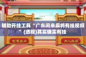 辅助开挂工具“广东闲来麻将有挂视频”(透视)其实确实有挂 