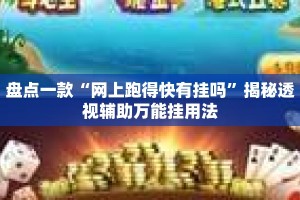 盘点一款“网上跑得快有挂吗”揭秘透视辅助万能挂用法
