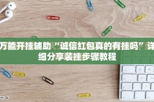 万能开挂辅助“诚信红包真的有挂吗”详细分享装挂步骤教程