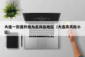 大连一街道升级为高风险地区（大连高风险小区）