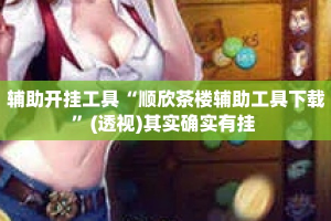 辅助开挂工具“顺欣茶楼辅助工具下载”(透视)其实确实有挂 