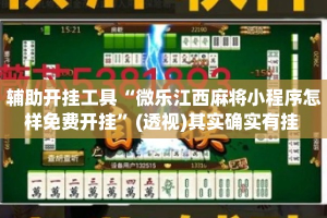 辅助开挂工具“微乐江西麻将小程序怎样免费开挂”(透视)其实确实有挂 