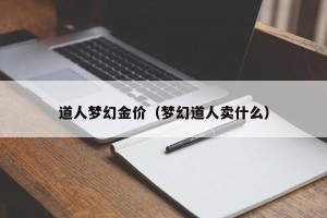 道人梦幻金价（梦幻道人卖什么）