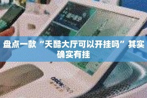盘点一款“天酷大厅可以开挂吗”其实确实有挂
