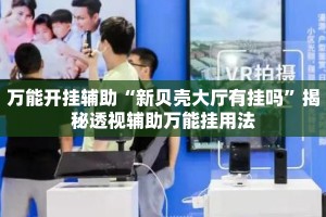 万能开挂辅助“新贝壳大厅有挂吗”揭秘透视辅助万能挂用法