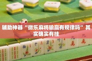 辅助神器“微乐麻将输赢有规律吗”其实确实有挂