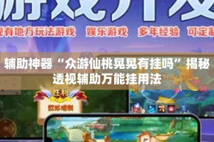 辅助神器“众游仙桃晃晃有挂吗”揭秘透视辅助万能挂用法