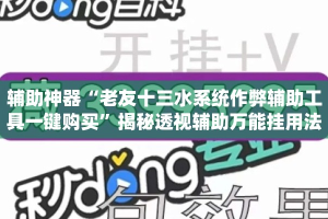 辅助神器“老友十三水系统作弊辅助工具一键购买”揭秘透视辅助万能挂用法