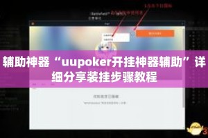 辅助神器“uupoker开挂神器辅助”详细分享装挂步骤教程