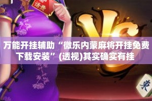 万能开挂辅助“微乐内蒙麻将开挂免费下载安装”(透视)其实确实有挂 