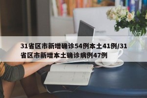 31省区市新增确诊54例本土41例/31省区市新增本土确诊病例47例