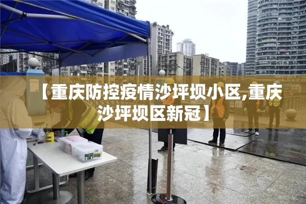 【重庆防控疫情沙坪坝小区,重庆沙坪坝区新冠】
