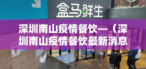 深圳南山疫情餐饮—(深圳南山疫情餐饮最新消息) 深圳南山疫情餐饮—(深圳南山疫情餐饮最新消息)