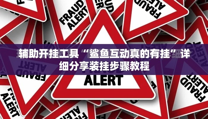 辅助开挂工具“鲨鱼互动真的有挂	”详细分享装挂步骤教程