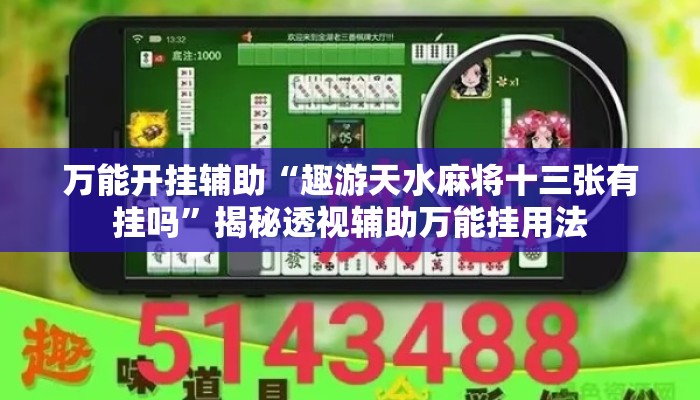 万能开挂辅助“趣游天水麻将十三张有挂吗”揭秘透视辅助万能挂用法