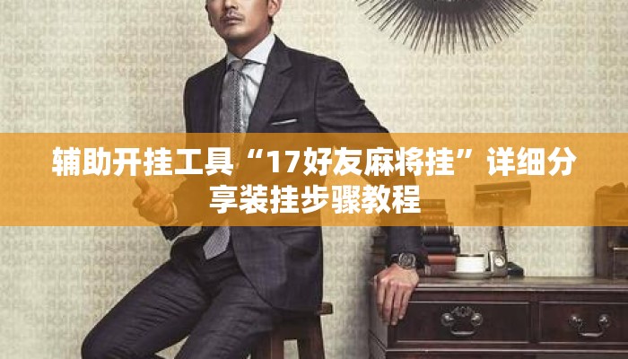 辅助开挂工具“17好友麻将挂	”详细分享装挂步骤教程