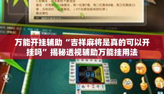 万能开挂辅助“吉祥麻将是真的可以开挂吗”揭秘透视辅助万能挂用法