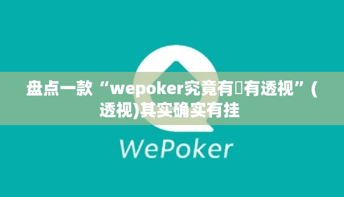 盘点一款“wepoker究竟有沒有透视”(透视)其实确实有挂 