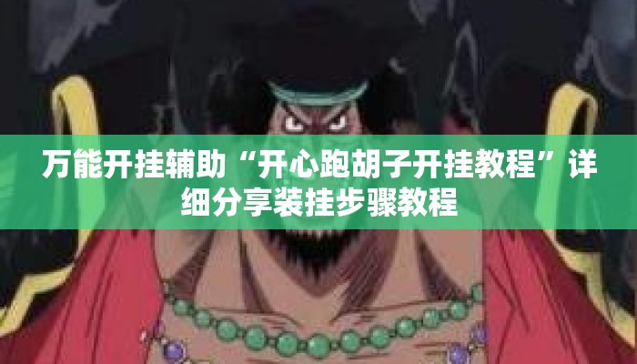 万能开挂辅助“开心跑胡子开挂教程	”详细分享装挂步骤教程