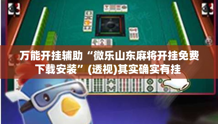 万能开挂辅助“微乐山东麻将开挂免费下载安装	”(透视)其实确实有挂 