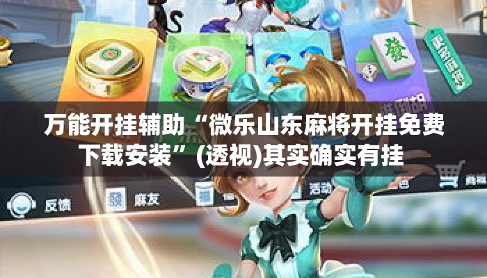 万能开挂辅助“微乐山东麻将开挂免费下载安装”(透视)其实确实有挂 