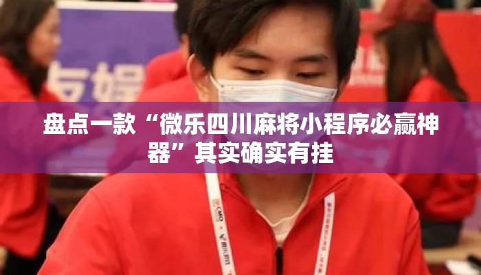 盘点一款“微乐四川麻将小程序必赢神器”其实确实有挂