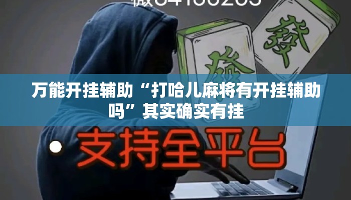 万能开挂辅助“打哈儿麻将有开挂辅助吗”其实确实有挂