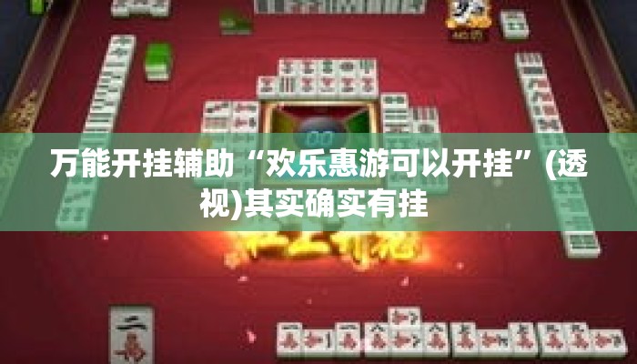 万能开挂辅助“欢乐惠游可以开挂”(透视)其实确实有挂 