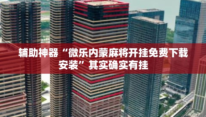 辅助神器“微乐内蒙麻将开挂免费下载安装”其实确实有挂