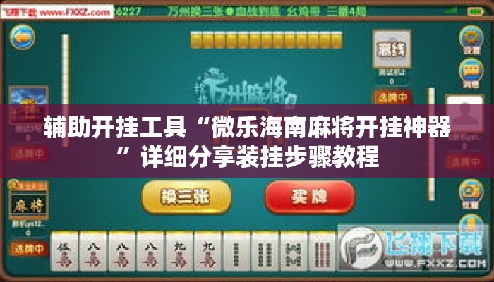 辅助开挂工具“微乐海南麻将开挂神器”详细分享装挂步骤教程