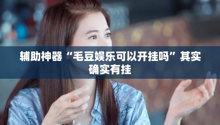 辅助神器“毛豆娱乐可以开挂吗”其实确实有挂