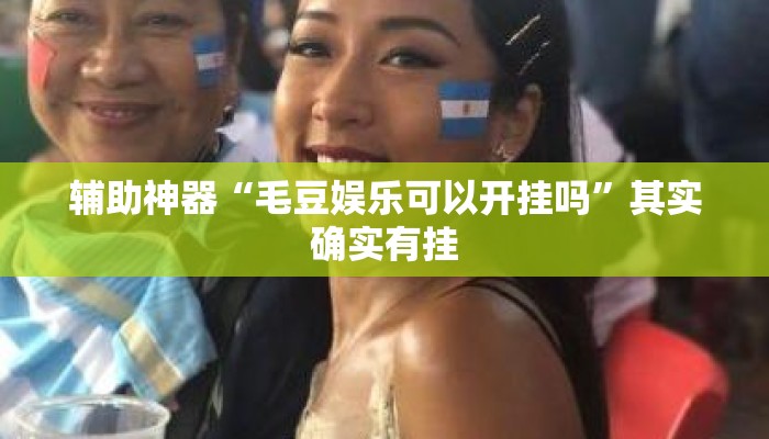 辅助神器“毛豆娱乐可以开挂吗”其实确实有挂