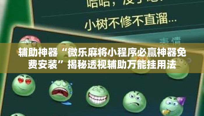辅助神器“微乐麻将小程序必赢神器免费安装”揭秘透视辅助万能挂用法
