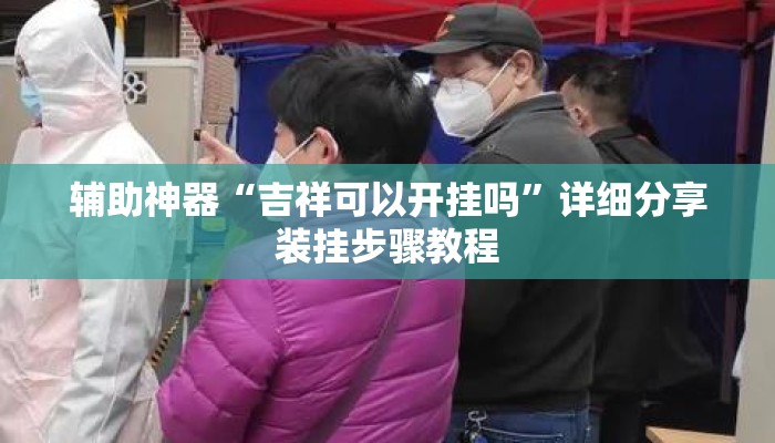 辅助神器“吉祥可以开挂吗	”详细分享装挂步骤教程