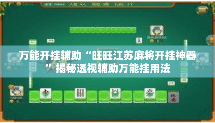 万能开挂辅助“旺旺江苏麻将开挂神器”揭秘透视辅助万能挂用法