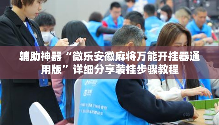 辅助神器“微乐安徽麻将万能开挂器通用版”详细分享装挂步骤教程
