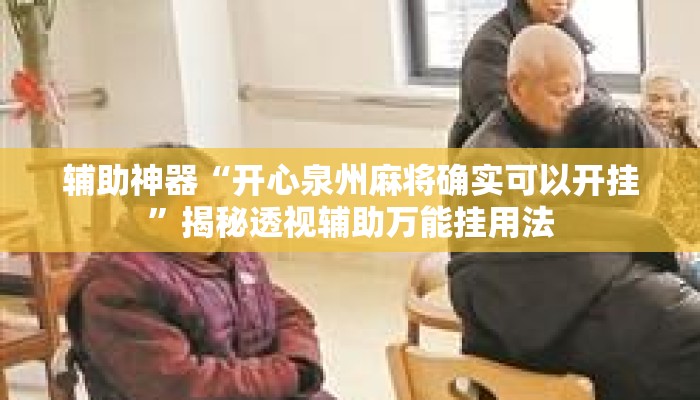 辅助神器“开心泉州麻将确实可以开挂”揭秘透视辅助万能挂用法