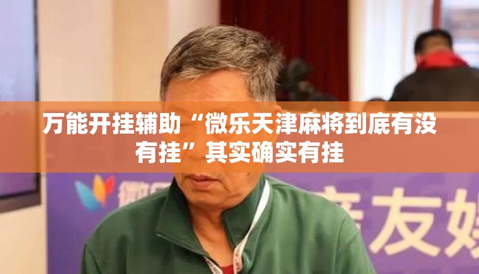 万能开挂辅助“微乐天津麻将到底有没有挂	”其实确实有挂
