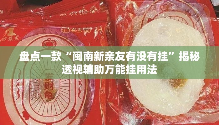 盘点一款“闽南新亲友有没有挂”揭秘透视辅助万能挂用法