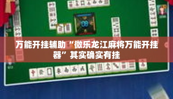 万能开挂辅助“微乐龙江麻将万能开挂器”其实确实有挂