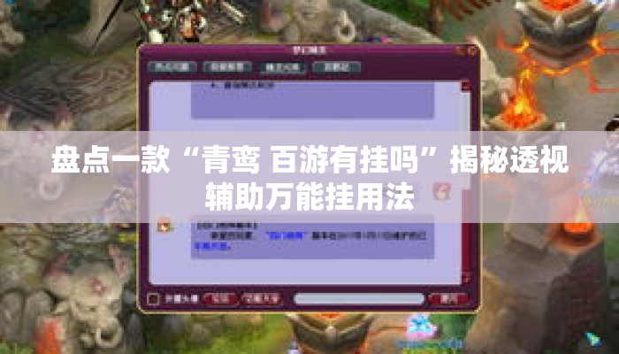 盘点一款“青鸾 百游有挂吗”揭秘透视辅助万能挂用法