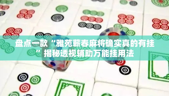 盘点一款“雅苑蕲春麻将确实真的有挂	”揭秘透视辅助万能挂用法