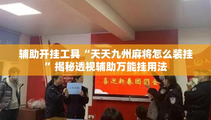 辅助开挂工具“天天九州麻将怎么装挂”揭秘透视辅助万能挂用法