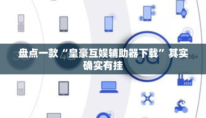 盘点一款“皇豪互娱辅助器下载”其实确实有挂