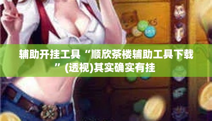 辅助开挂工具“顺欣茶楼辅助工具下载”(透视)其实确实有挂 